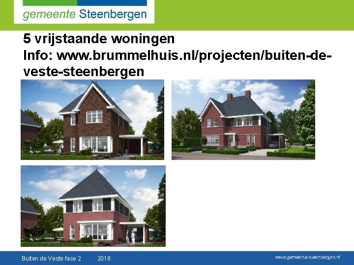 5 vrijstaande woningen Info: www. brummelhuis. nl/projecten/buiten-deveste-steenbergen Buiten de Veste fase 2 2018 