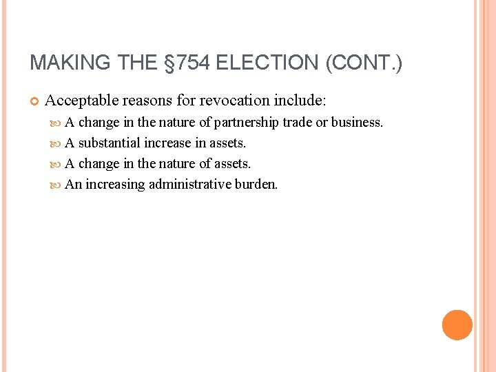 MAKING THE § 754 ELECTION (CONT. ) Acceptable reasons for revocation include: A change