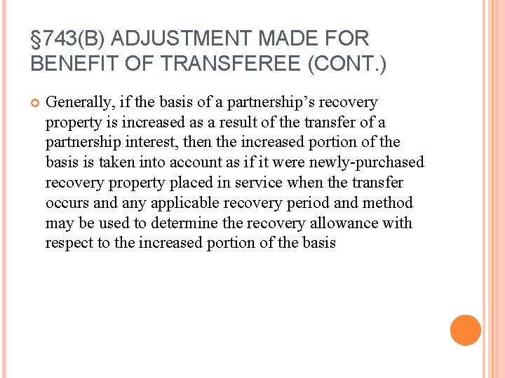 § 743(B) ADJUSTMENT MADE FOR BENEFIT OF TRANSFEREE (CONT. ) Generally, if the basis