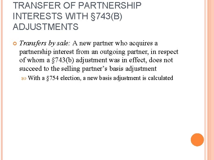 TRANSFER OF PARTNERSHIP INTERESTS WITH § 743(B) ADJUSTMENTS Transfers by sale: A new partner