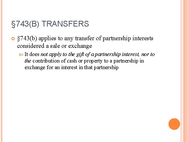 § 743(B) TRANSFERS § 743(b) applies to any transfer of partnership interests considered a