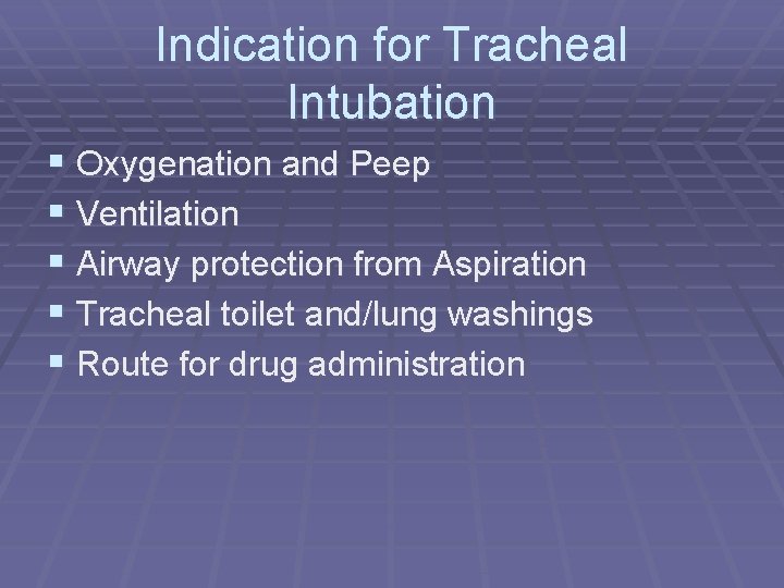 Indication for Tracheal Intubation § Oxygenation and Peep § Ventilation § Airway protection from