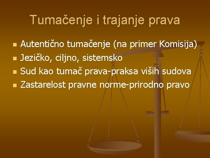 Tumačenje i trajanje prava n n Autentično tumačenje (na primer Komisija) Jezičko, ciljno, sistemsko