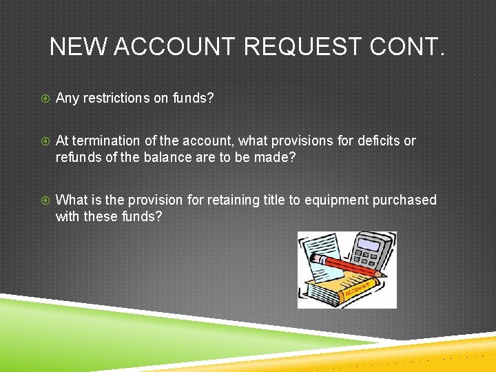 NEW ACCOUNT REQUEST CONT. Any restrictions on funds? At termination of the account, what