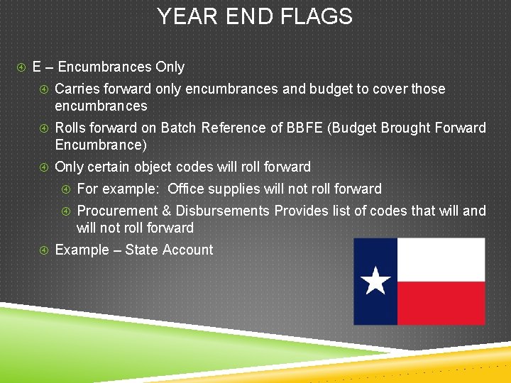 YEAR END FLAGS E – Encumbrances Only Carries forward only encumbrances and budget to