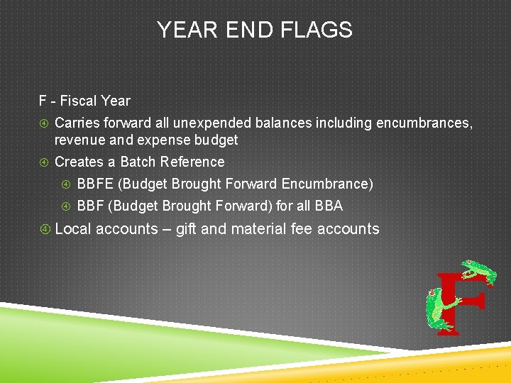 YEAR END FLAGS F - Fiscal Year Carries forward all unexpended balances including encumbrances,