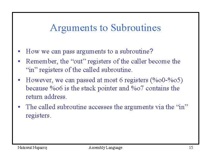 Arguments to Subroutines • How we can pass arguments to a subroutine? • Remember,