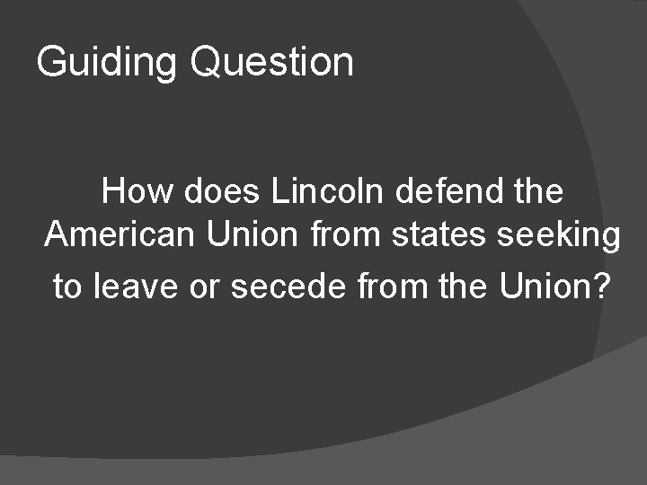 Guiding Question How does Lincoln defend the American Union from states seeking to leave