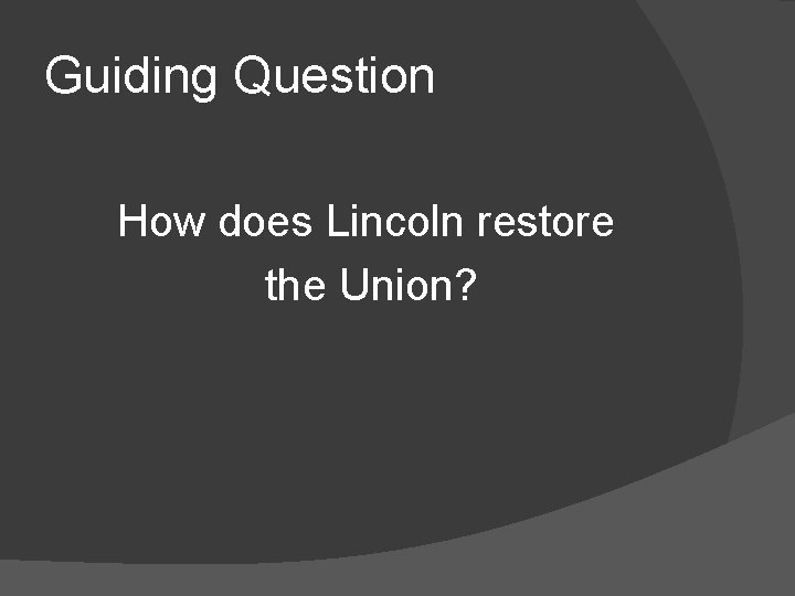 Guiding Question How does Lincoln restore the Union? 