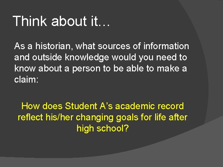 Think about it… As a historian, what sources of information and outside knowledge would