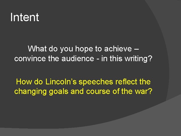 Intent What do you hope to achieve – convince the audience - in this