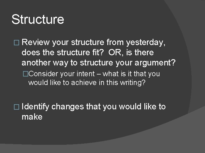 Structure � Review your structure from yesterday, does the structure fit? OR, is there