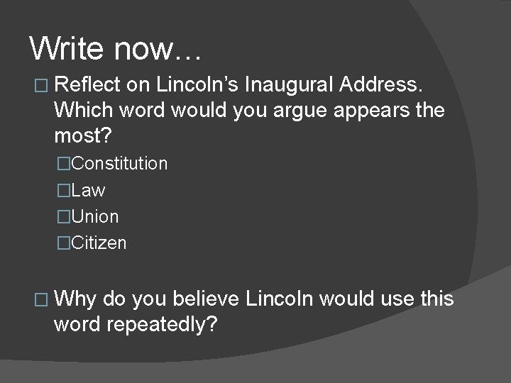 Write now… � Reflect on Lincoln’s Inaugural Address. Which word would you argue appears