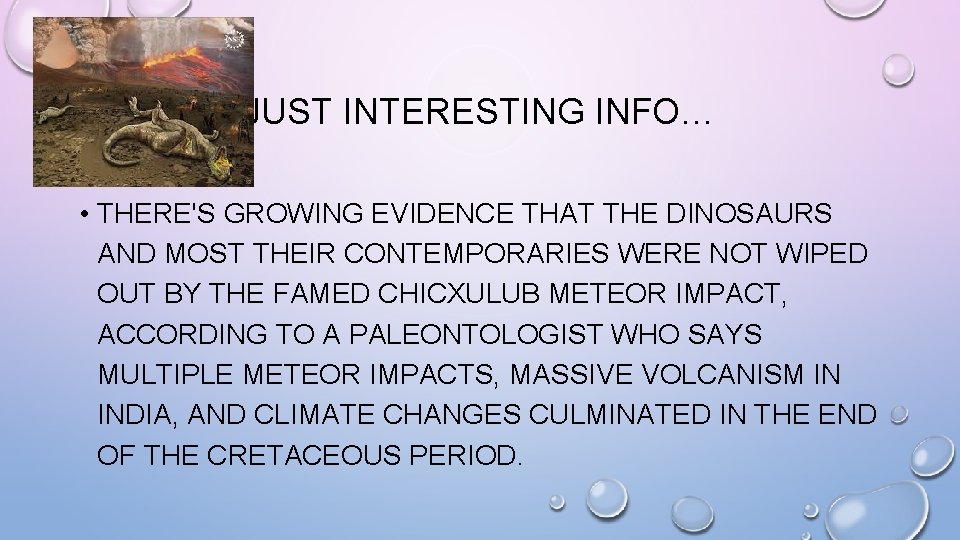 JUST INTERESTING INFO… • THERE'S GROWING EVIDENCE THAT THE DINOSAURS AND MOST THEIR CONTEMPORARIES