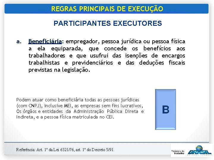 REGRAS PRINCIPAIS DE EXECUÇÃO PARTICIPANTES EXECUTORES 1. PARTICIPANTES EXECUTORES a. Beneficiária: empregador, pessoa jurídica