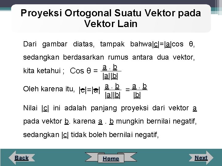 Proyeksi Ortogonal Suatu Vektor pada Vektor Lain Dari gambar diatas, tampak bahwa|c|=|a|cos θ, sedangkan