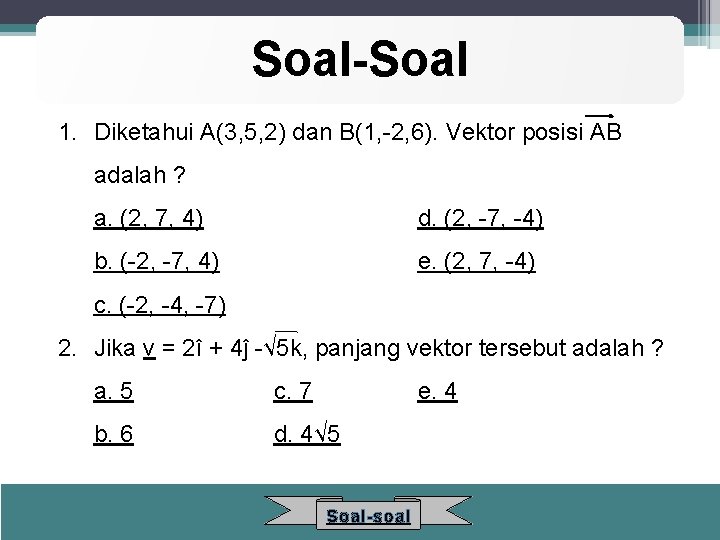 Soal-Soal 1. Diketahui A(3, 5, 2) dan B(1, -2, 6). Vektor posisi AB adalah