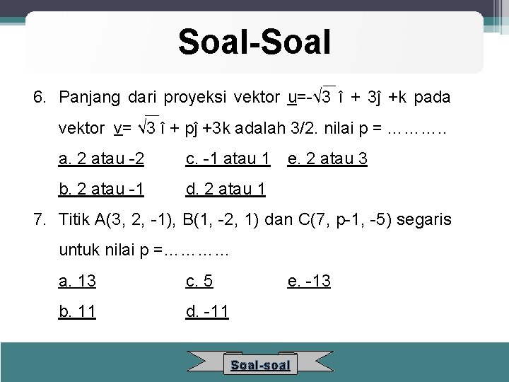 Soal-Soal 6. Panjang dari proyeksi vektor u=-√ 3 î + 3ĵ +k pada vektor