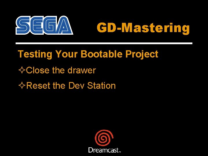 GD-Mastering Testing Your Bootable Project ²Close the drawer ²Reset the Dev Station 