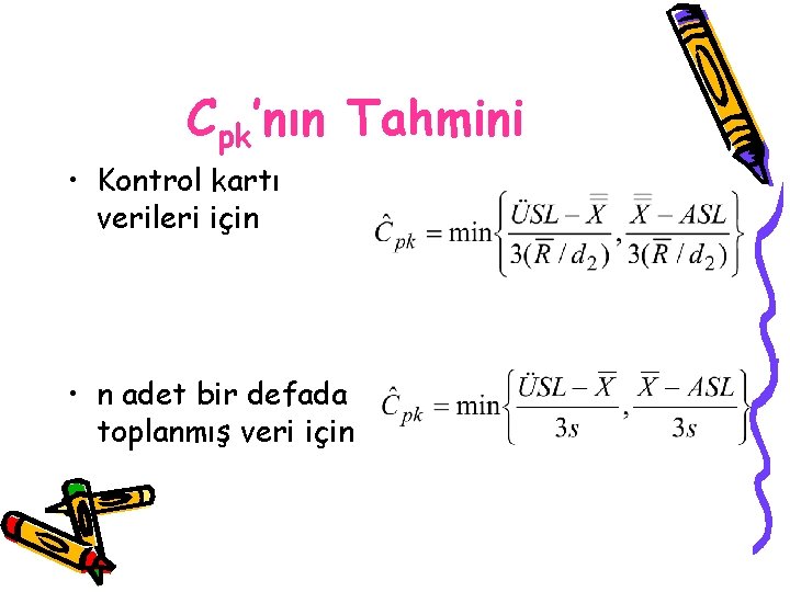 Cpk’nın Tahmini • Kontrol kartı verileri için • n adet bir defada toplanmış veri