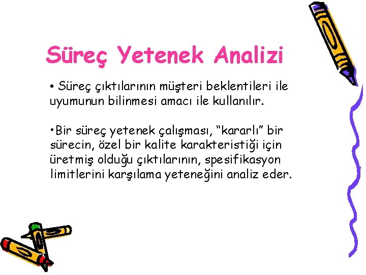 Süreç Yetenek Analizi • Süreç çıktılarının müşteri beklentileri ile uyumunun bilinmesi amacı ile kullanılır.