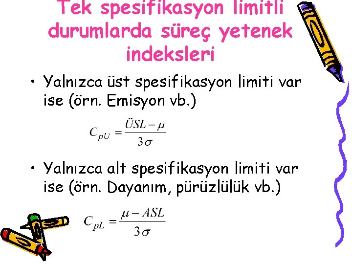 Tek spesifikasyon limitli durumlarda süreç yetenek indeksleri • Yalnızca üst spesifikasyon limiti var ise