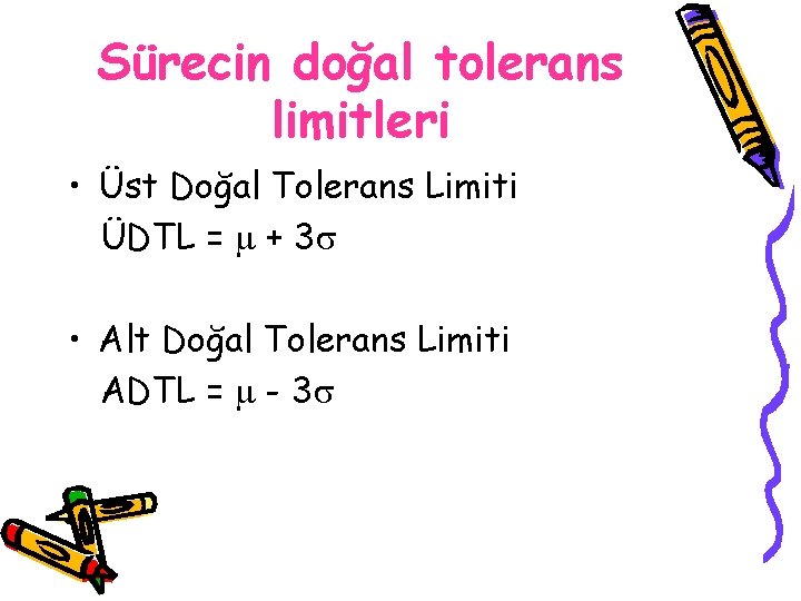 Sürecin doğal tolerans limitleri • Üst Doğal Tolerans Limiti ÜDTL = + 3 •