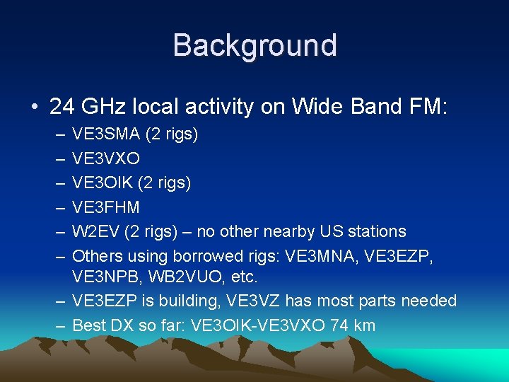 Background • 24 GHz local activity on Wide Band FM: – – – VE