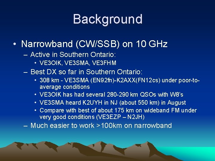 Background • Narrowband (CW/SSB) on 10 GHz – Active in Southern Ontario: • VE