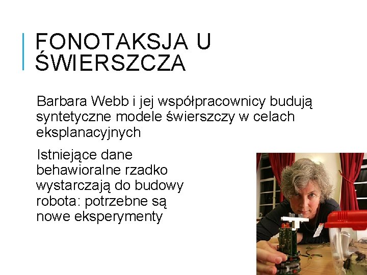 FONOTAKSJA U ŚWIERSZCZA Barbara Webb i jej współpracownicy budują syntetyczne modele świerszczy w celach