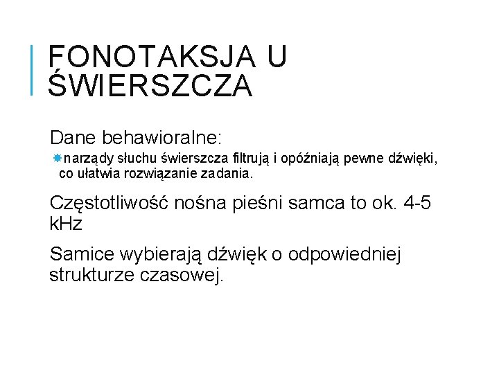 FONOTAKSJA U ŚWIERSZCZA Dane behawioralne: narządy słuchu świerszcza filtrują i opóźniają pewne dźwięki, co