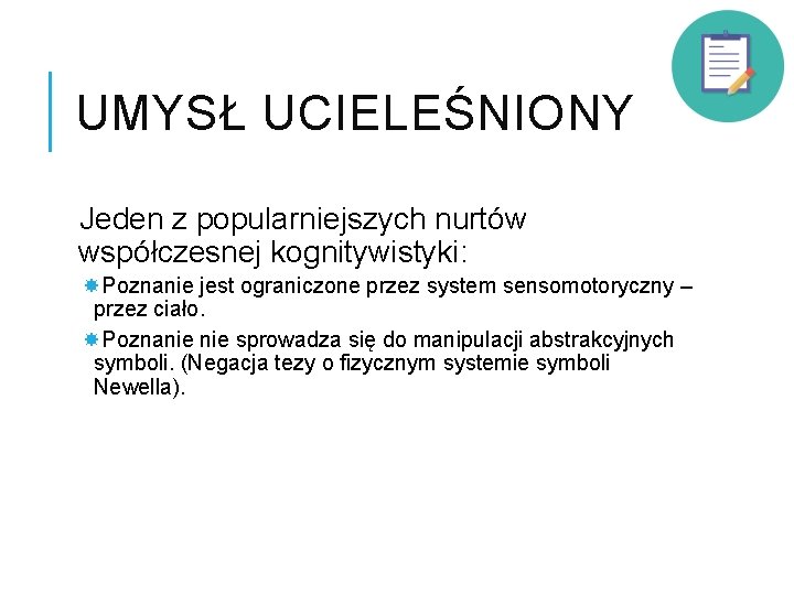 UMYSŁ UCIELEŚNIONY Jeden z popularniejszych nurtów współczesnej kognitywistyki: Poznanie jest ograniczone przez system sensomotoryczny