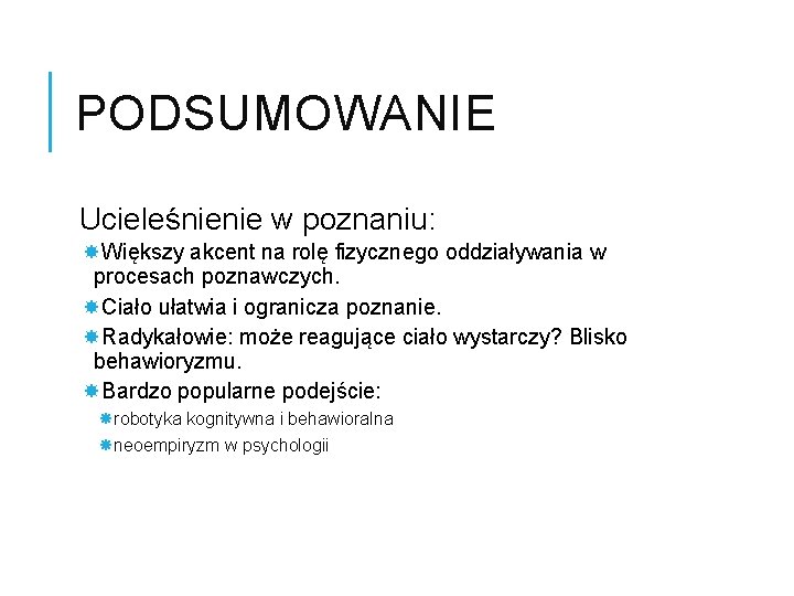 PODSUMOWANIE Ucieleśnienie w poznaniu: Większy akcent na rolę fizycznego oddziaływania w procesach poznawczych. Ciało