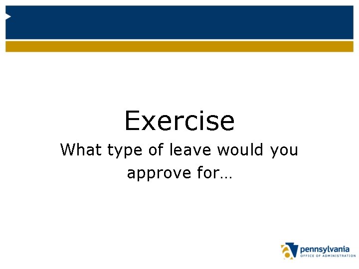 Exercise What type of leave would you approve for… 