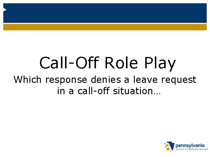 Call-Off Role Play Which response denies a leave request in a call-off situation… 