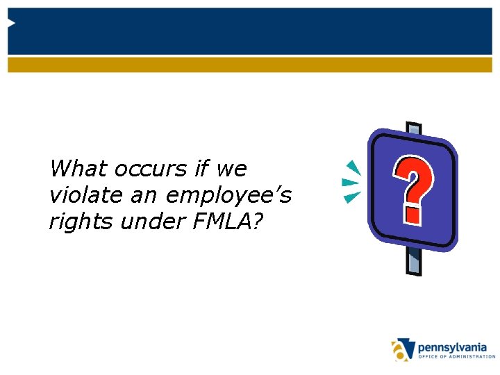 What occurs if we violate an employee’s rights under FMLA? 