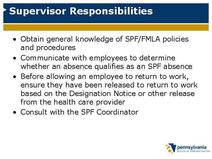 Supervisor Responsibilities • Obtain general knowledge of SPF/FMLA policies and procedures • Communicate with