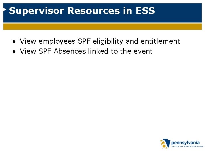 Supervisor Resources in ESS • View employees SPF eligibility and entitlement • View SPF