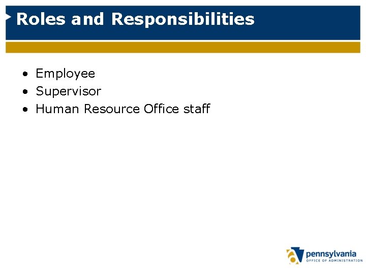 Roles and Responsibilities • Employee • Supervisor • Human Resource Office staff 