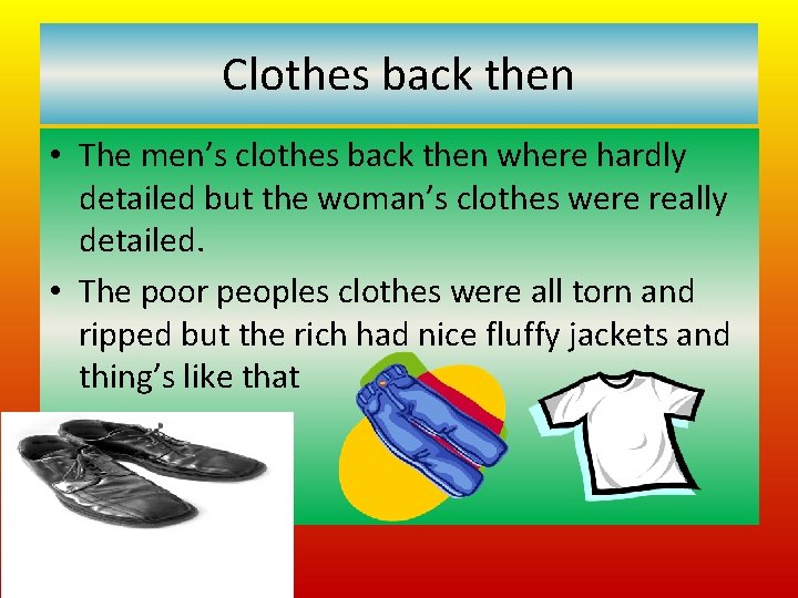 Clothes back then • The men’s clothes back then where hardly detailed but the