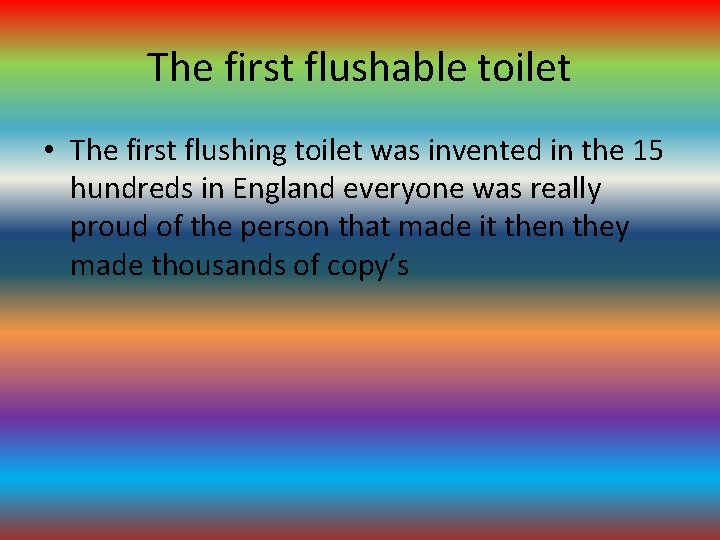 The first flushable toilet • The first flushing toilet was invented in the 15