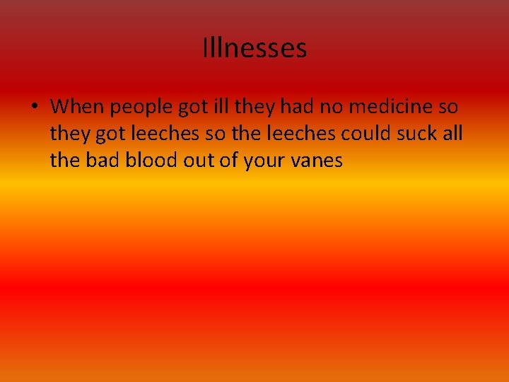 Illnesses • When people got ill they had no medicine so they got leeches