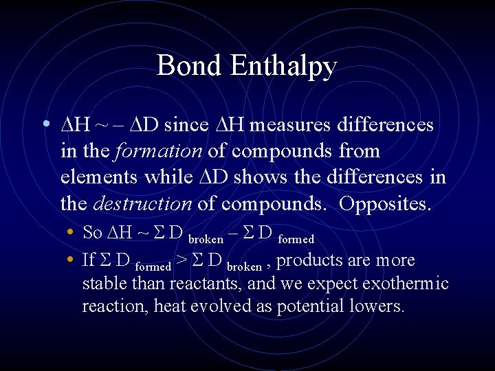 Bond Enthalpy • H ~ – D since H measures differences in the formation