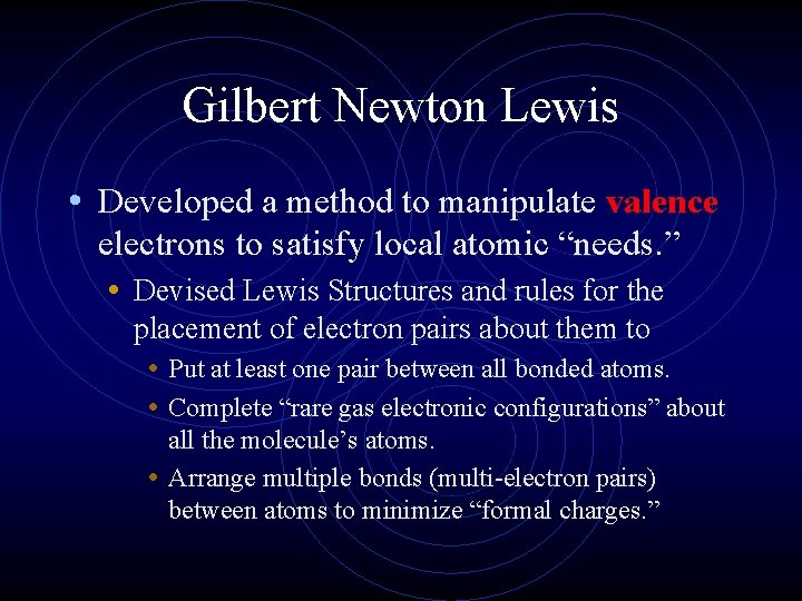 Gilbert Newton Lewis • Developed a method to manipulate valence electrons to satisfy local