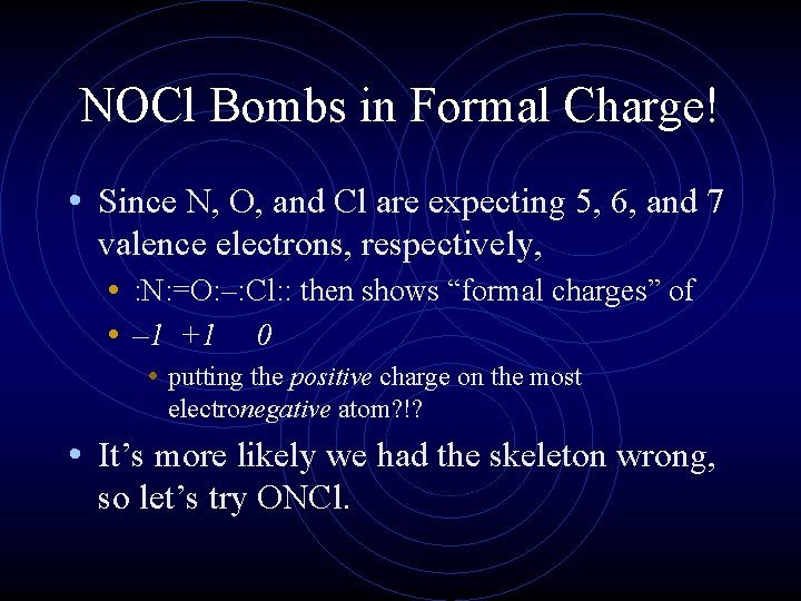 NOCl Bombs in Formal Charge! • Since N, O, and Cl are expecting 5,