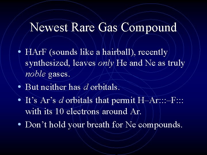 Newest Rare Gas Compound • HAr. F (sounds like a hairball), recently synthesized, leaves