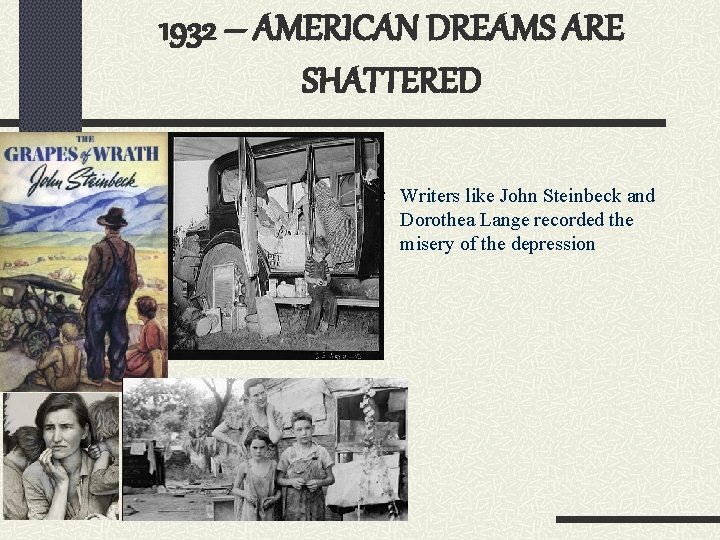 1932 – AMERICAN DREAMS ARE SHATTERED Writers like John Steinbeck and Dorothea Lange recorded