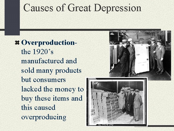 Causes of Great Depression Overproductionthe 1920’s manufactured and sold many products but consumers lacked