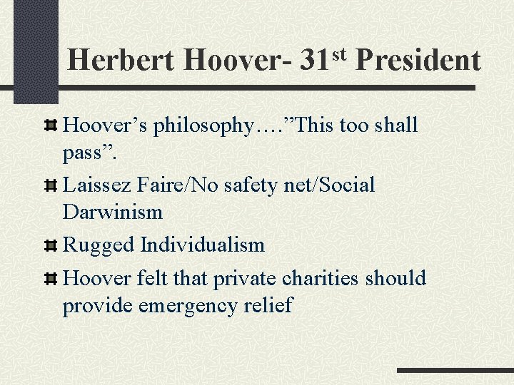 Herbert Hoover- 31 st President Hoover’s philosophy…. ”This too shall pass”. Laissez Faire/No safety