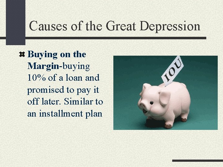 Causes of the Great Depression Buying on the Margin-buying 10% of a loan and